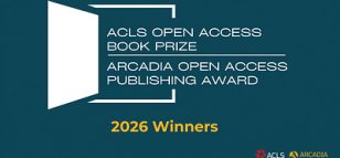 American Council of Learned Societies Announces Winners of 2026 ACLS Open Access Book Prizes and Arcadia Open Access Publishing Awards